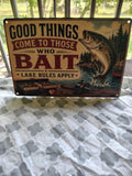 Good Things Come to Those Who Bait metal sign