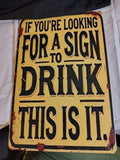 If You're Looking for a Sign to Drink, This Is It metal sign