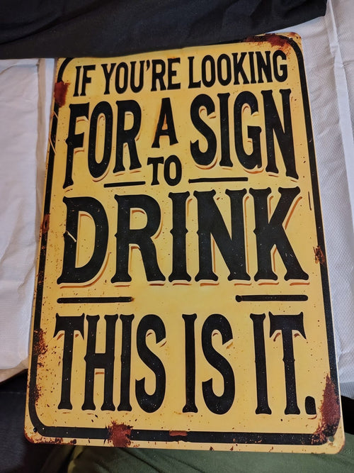 If You're Looking for a Sign to Drink, This Is It metal sign