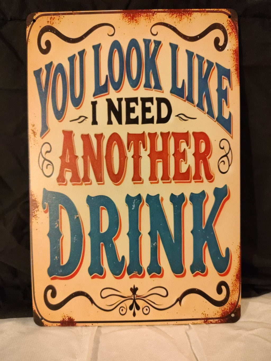 You Look Like I Need Another Drink metal sign